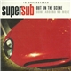 Supersub - Out On The Scene / Come Around No More